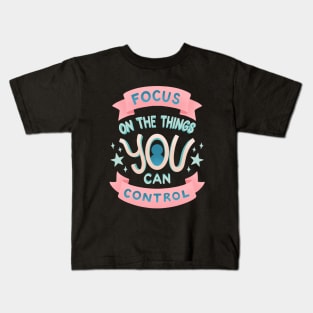 Focus on the Things YOU Can Control Kids T-Shirt